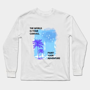 The World is Your Canvas, Paint your Adventure Long Sleeve T-Shirt